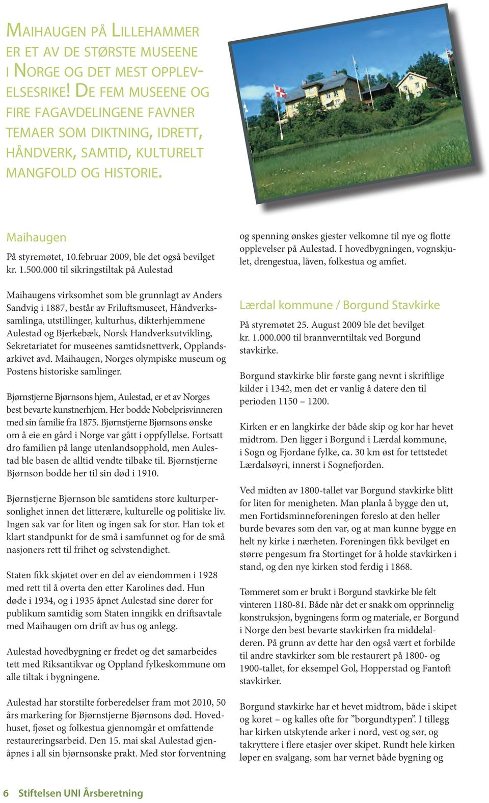 000 til sikringstiltak på Aulestad Maihaugens virksomhet som ble grunnlagt av Anders Sandvig i 1887, består av Friluftsmuseet, Håndverkssamlinga, utstillinger, kulturhus, dikterhjemmene Aulestad og