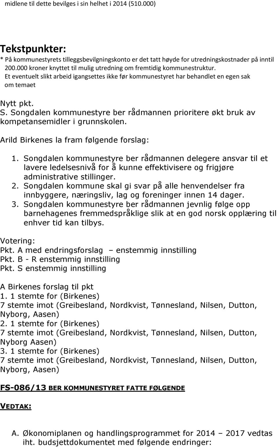 Songdalen kommunestyre ber rådmannen prioritere økt bruk av kompetansemidler i grunnskolen. Arild Birkenes la fram følgende forslag: 1.