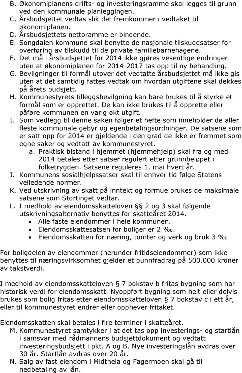 Det må i årsbudsjettet for 2014 ikke gjøres vesentlige endringer uten at økonomiplanen for 2014-2017 tas opp til ny behandling. G.