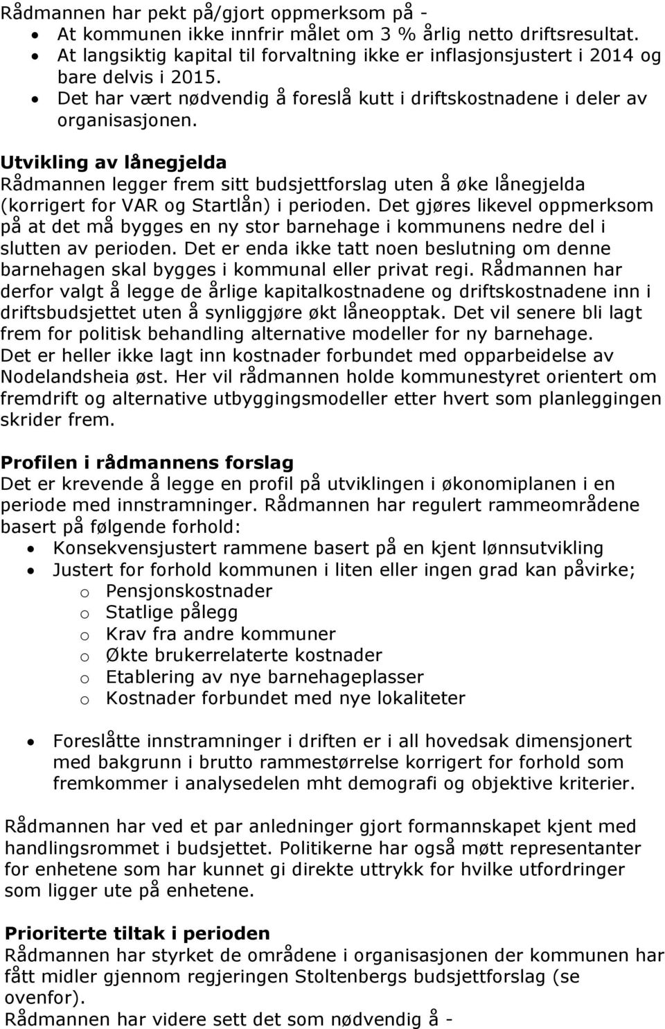 Utvikling av lånegjelda Rådmannen legger frem sitt budsjettforslag uten å øke lånegjelda (korrigert for VAR og Startlån) i perioden.