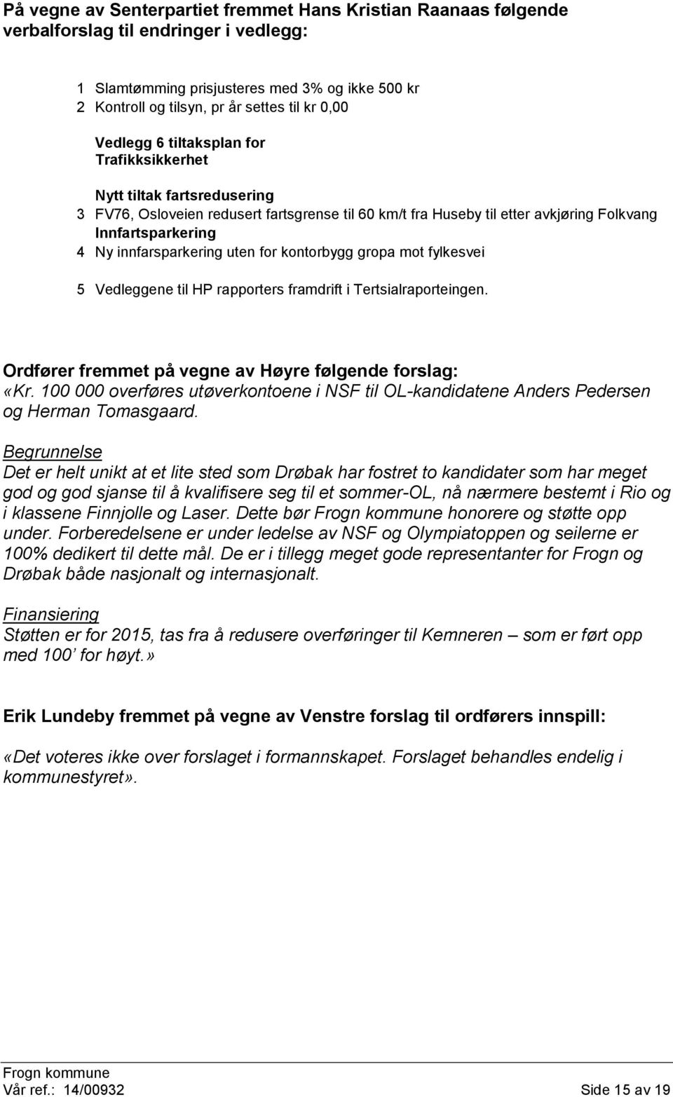 innfarsparkering uten for kontorbygg gropa mot fylkesvei Vedleggene til HP rapporters framdrift i Tertsialraporteingen. Ordfører fremmet på vegne av Høyre følgende forslag: «Kr.