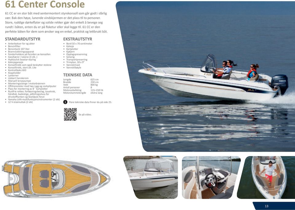 61 CC er den perfekte båten for dem som ønsker seg en enkel, praktsk og lettbrukt båt.