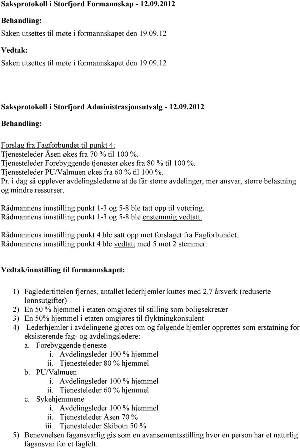 Tjenesteleder PU/Valmuen økes fra 60 % til 100 %. Pr. i dag så opplever avdelingslederne at de får større avdelinger, mer ansvar, større belastning og mindre ressurser.