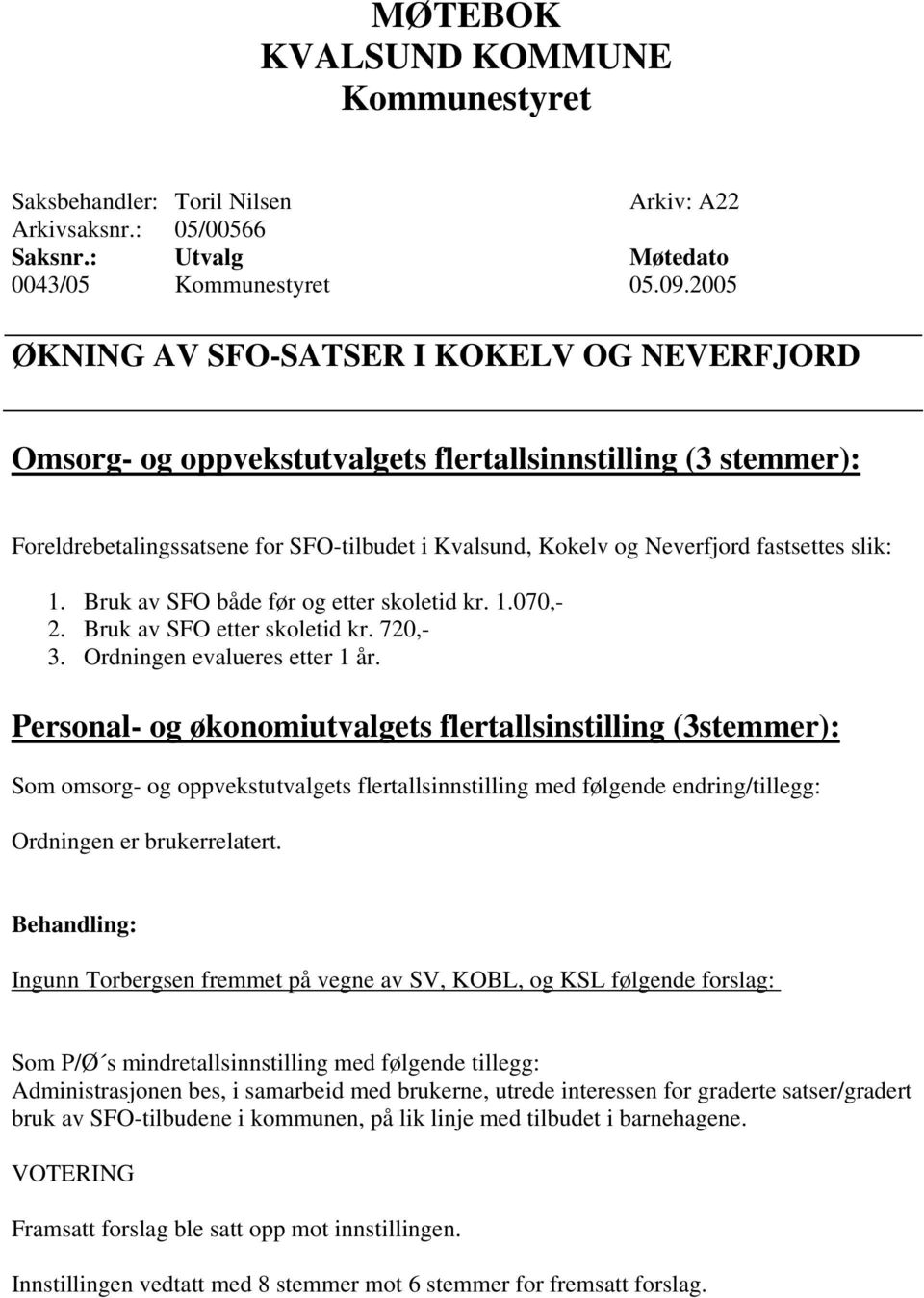 slik: 1. Bruk av SFO både før og etter skoletid kr. 1.070,- 2. Bruk av SFO etter skoletid kr. 720,- 3. Ordningen evalueres etter 1 år.