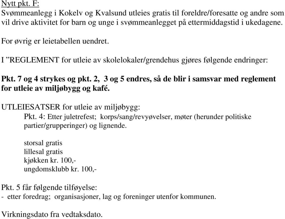 2, 3 og 5 endres, så de blir i samsvar med reglement for utleie av miljøbygg og kafé. UTLEIESATSER for utleie av miljøbygg: Pkt.