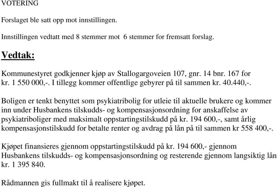 Boligen er tenkt benyttet som psykiatribolig for utleie til aktuelle brukere og kommer inn under Husbankens tilskudds- og kompensasjonsordning for anskaffelse av psykiatriboliger med maksimalt