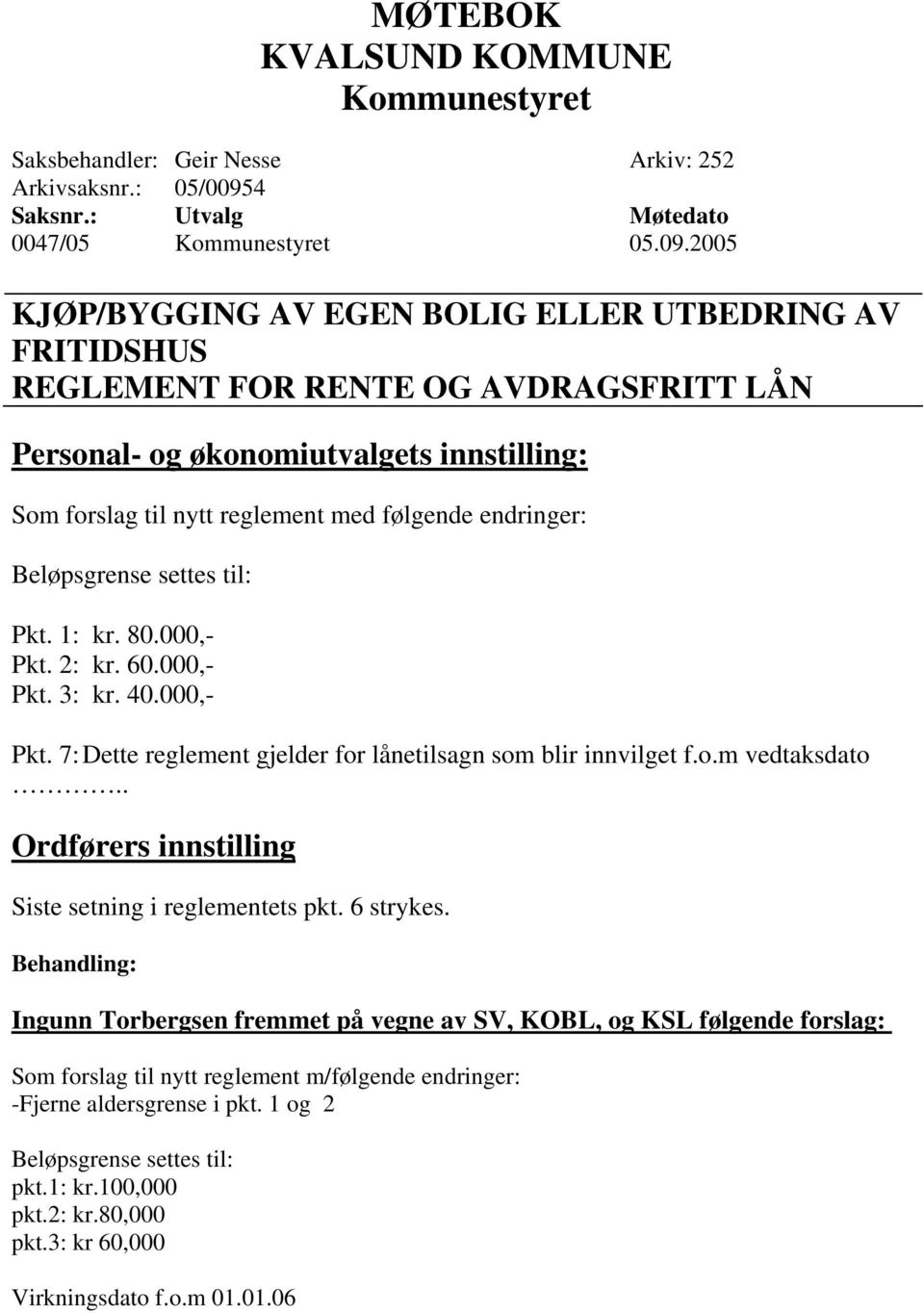 2005 KJØP/BYGGING AV EGEN BOLIG ELLER UTBEDRING AV FRITIDSHUS REGLEMENT FOR RENTE OG AVDRAGSFRITT LÅN Personal- og økonomiutvalgets innstilling: Som forslag til nytt reglement med følgende