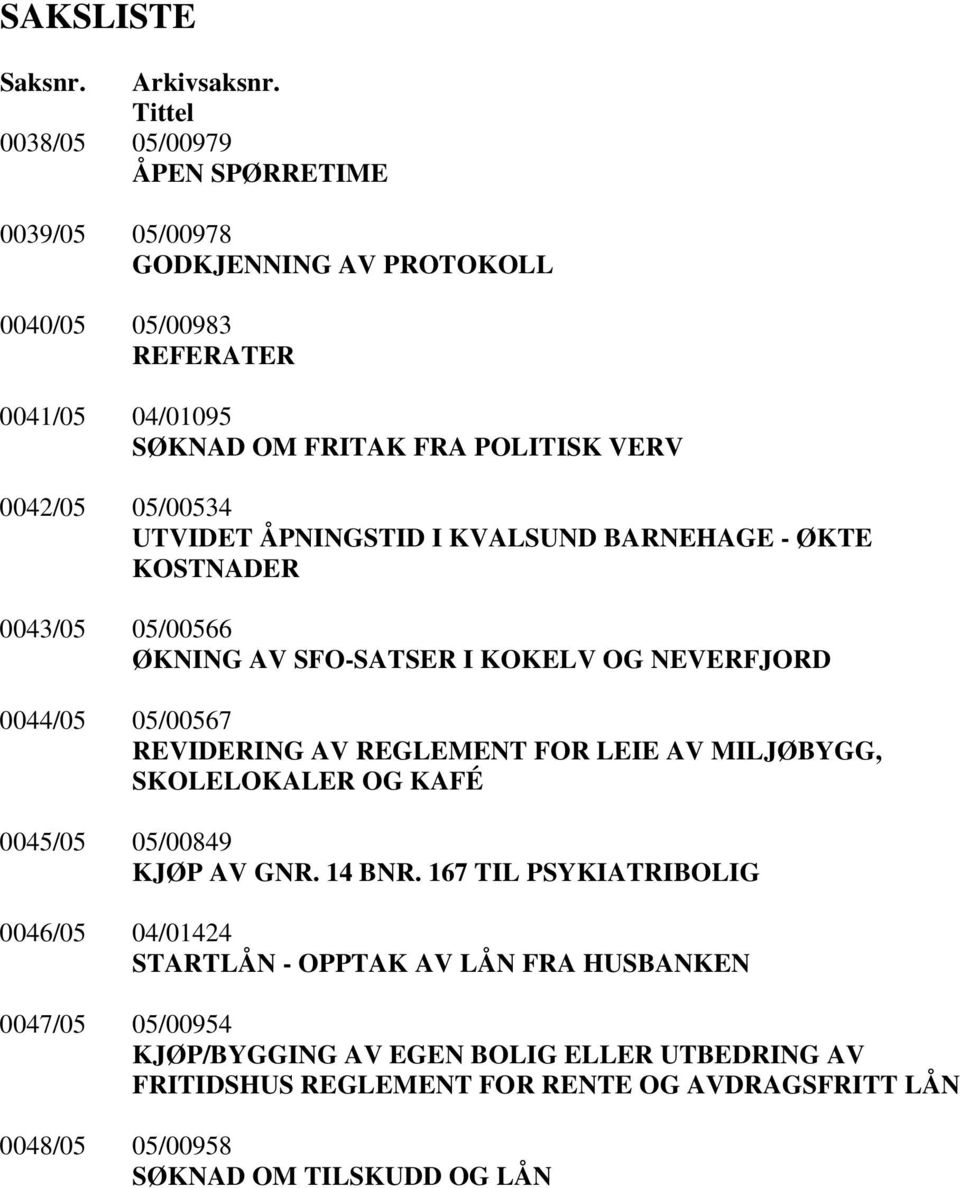 05/00534 UTVIDET ÅPNINGSTID I KVALSUND BARNEHAGE - ØKTE KOSTNADER 0043/05 05/00566 ØKNING AV SFO-SATSER I KOKELV OG NEVERFJORD 0044/05 05/00567 REVIDERING AV REGLEMENT FOR