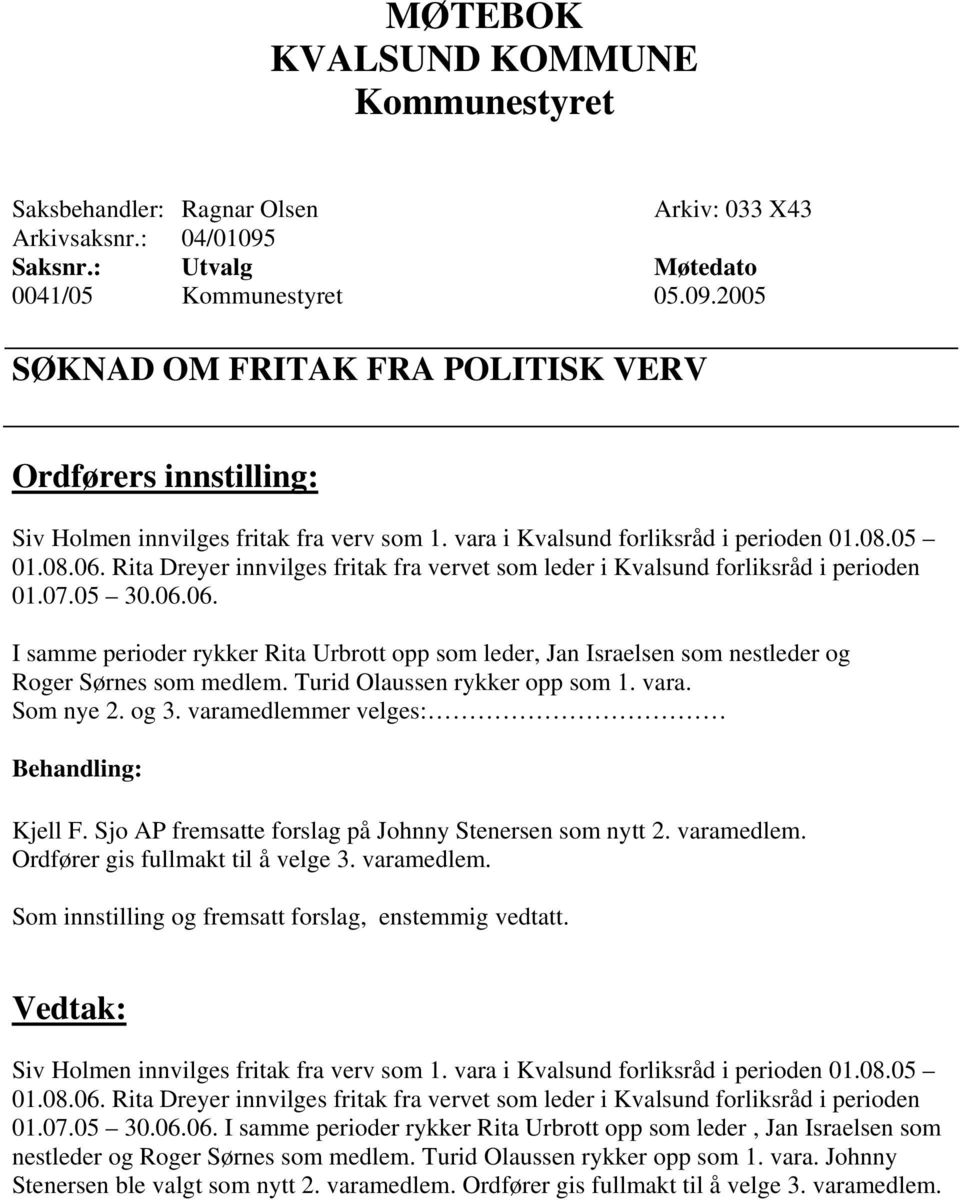 Turid Olaussen rykker opp som 1. vara. Som nye 2. og 3. varamedlemmer velges: Kjell F. Sjo AP fremsatte forslag på Johnny Stenersen som nytt 2. varamedlem. Ordfører gis fullmakt til å velge 3.