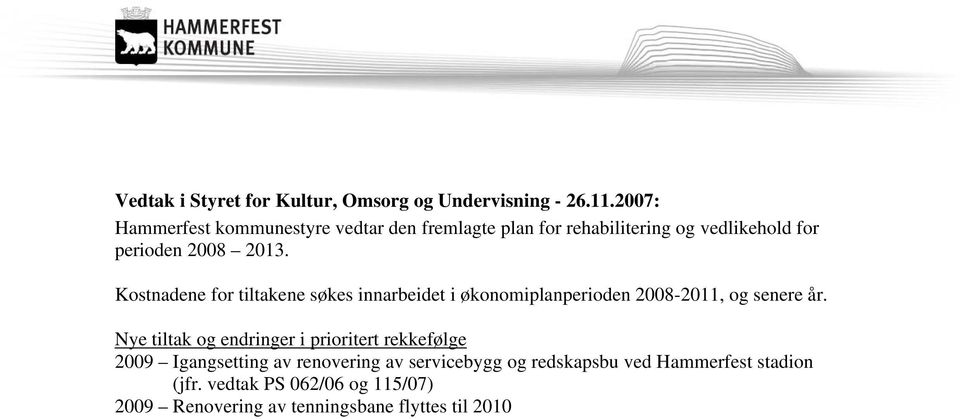 Kostnadene for tiltakene søkes innarbeidet i økonomiplanperioden 2008-2011, og senere år.