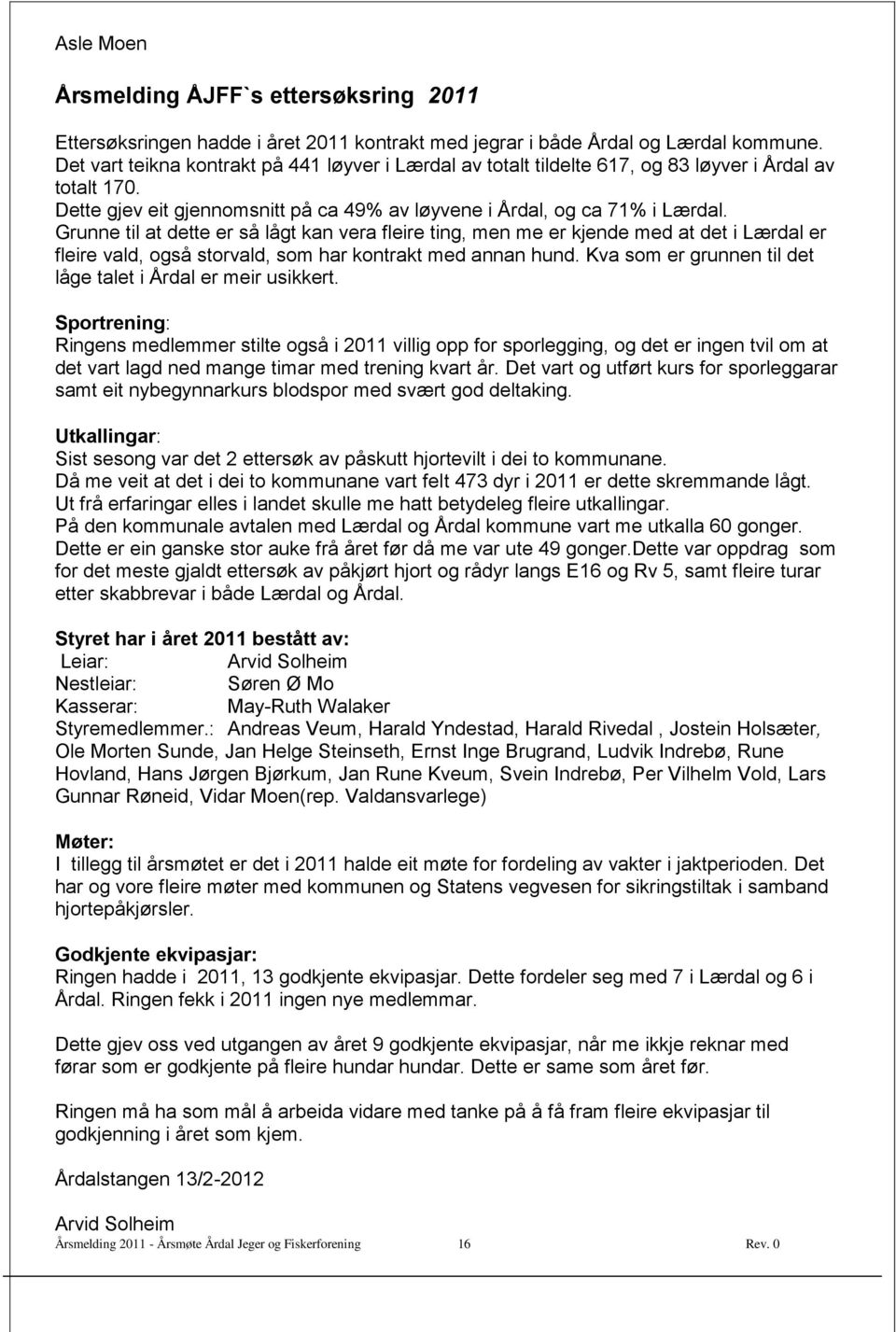 Grunne til at dette er så lågt kan vera fleire ting, men me er kjende med at det i Lærdal er fleire vald, også storvald, som har kontrakt med annan hund.