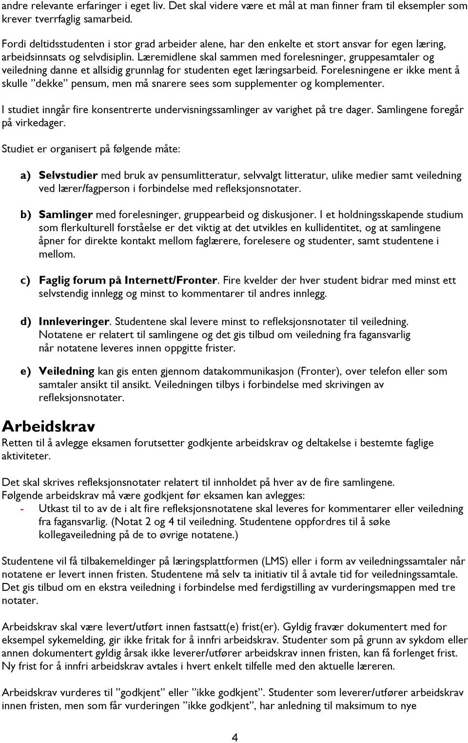 Læremidlene skal sammen med forelesninger, gruppesamtaler og veiledning danne et allsidig grunnlag for studenten eget læringsarbeid.