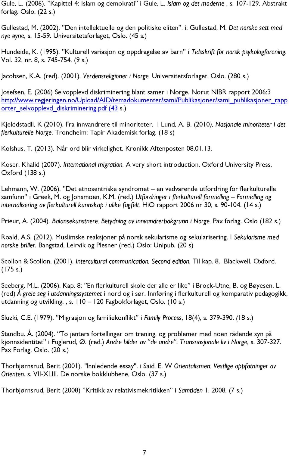 Vol. 32, nr. 8, s. 745-754. (9 s.) Jacobsen, K.A. (red). (2001). Verdensreligioner i Norge. Universitetsforlaget. Oslo. (280 s.) Josefsen, E. (2006) Selvopplevd diskriminering blant samer i Norge.