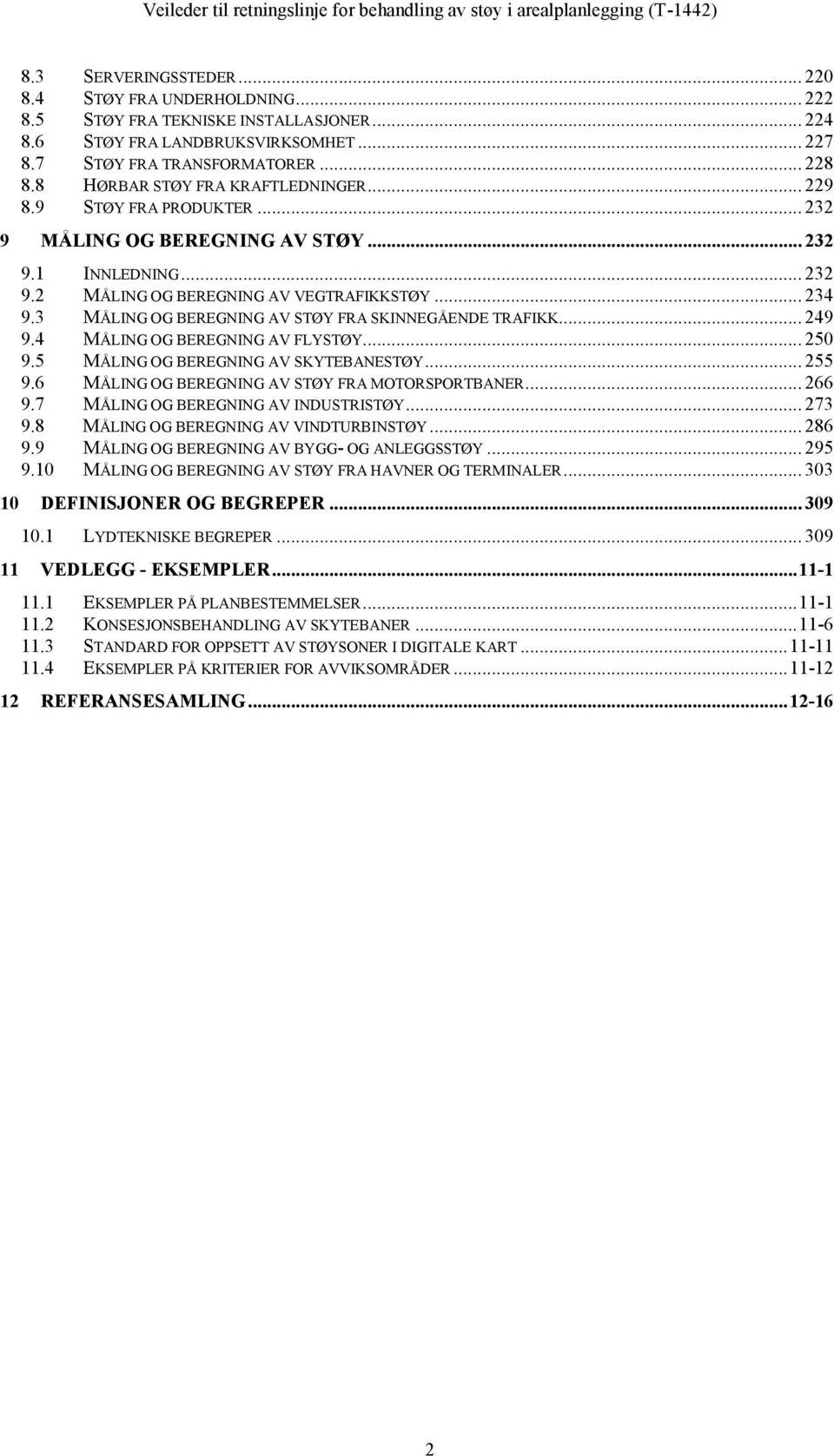 3 MÅLING OG BEREGNING AV STØY FRA SKINNEGÅENDE TRAFIKK... 249 9.4 MÅLING OG BEREGNING AV FLYSTØY... 250 9.5 MÅLING OG BEREGNING AV SKYTEBANESTØY... 255 9.