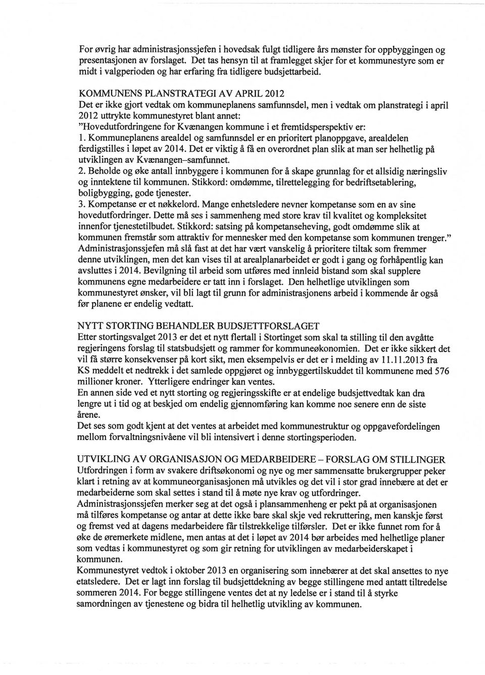 KOMMUNENS PLANSTRATEGI AV APRIL 212 Det er ikke gjort vedtak om kommuneplanens samfunnsdel, men i vedtak om planstrategi i april 212 uttrykte kommunestyret blant annet: Hovedutfordringene for