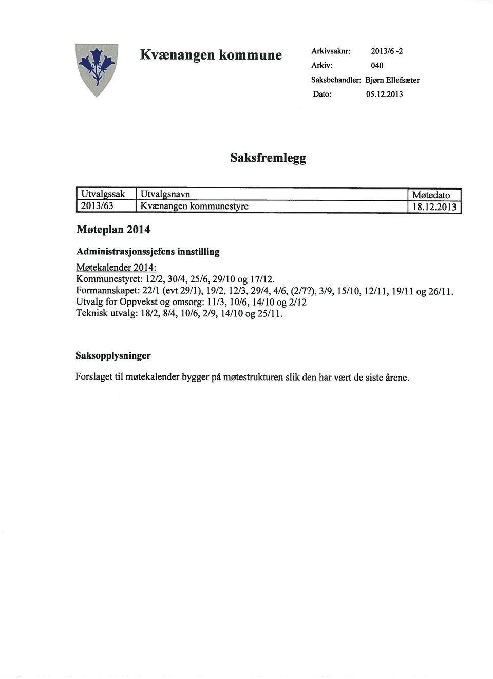 213 Moteplan 214 Administrasjonssjefens innstilling Møtekalender 214: Kommunestyret: 12/2, 3/4, 25/6, 29/1 og 17/12.