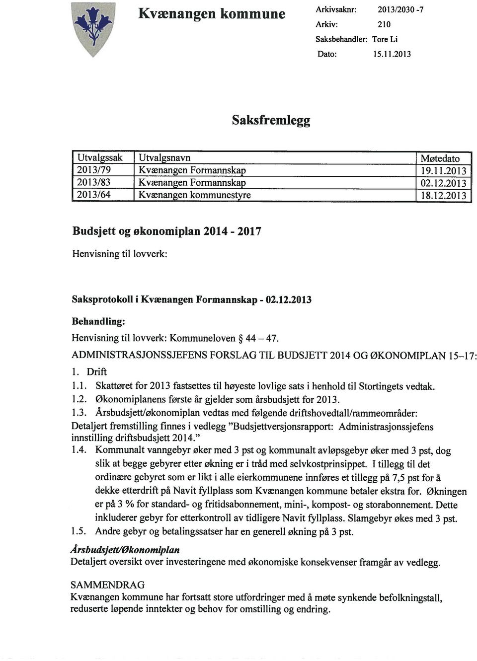 ADMINISTRASJONSSJEFENS FORSLAG TIL BUDSJETT 214 OG ØKONOMIPLAN 1517: 1. Drift 1.1. Skattøret for 213 fastsettes til høyeste lovlige sats i henhold til Stortingets vedtak. 1.2. økonomiplanens første år gjelder som årsbudsjett for 213.