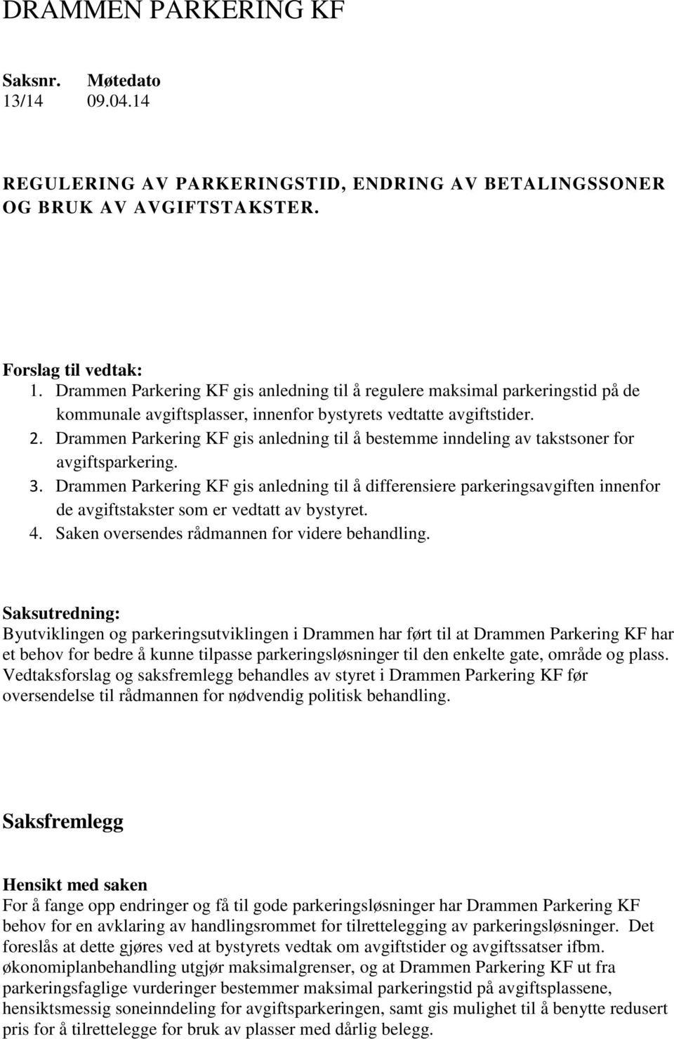 Drammen Parkering KF gis anledning til å bestemme inndeling av takstsoner for avgiftsparkering. 3.