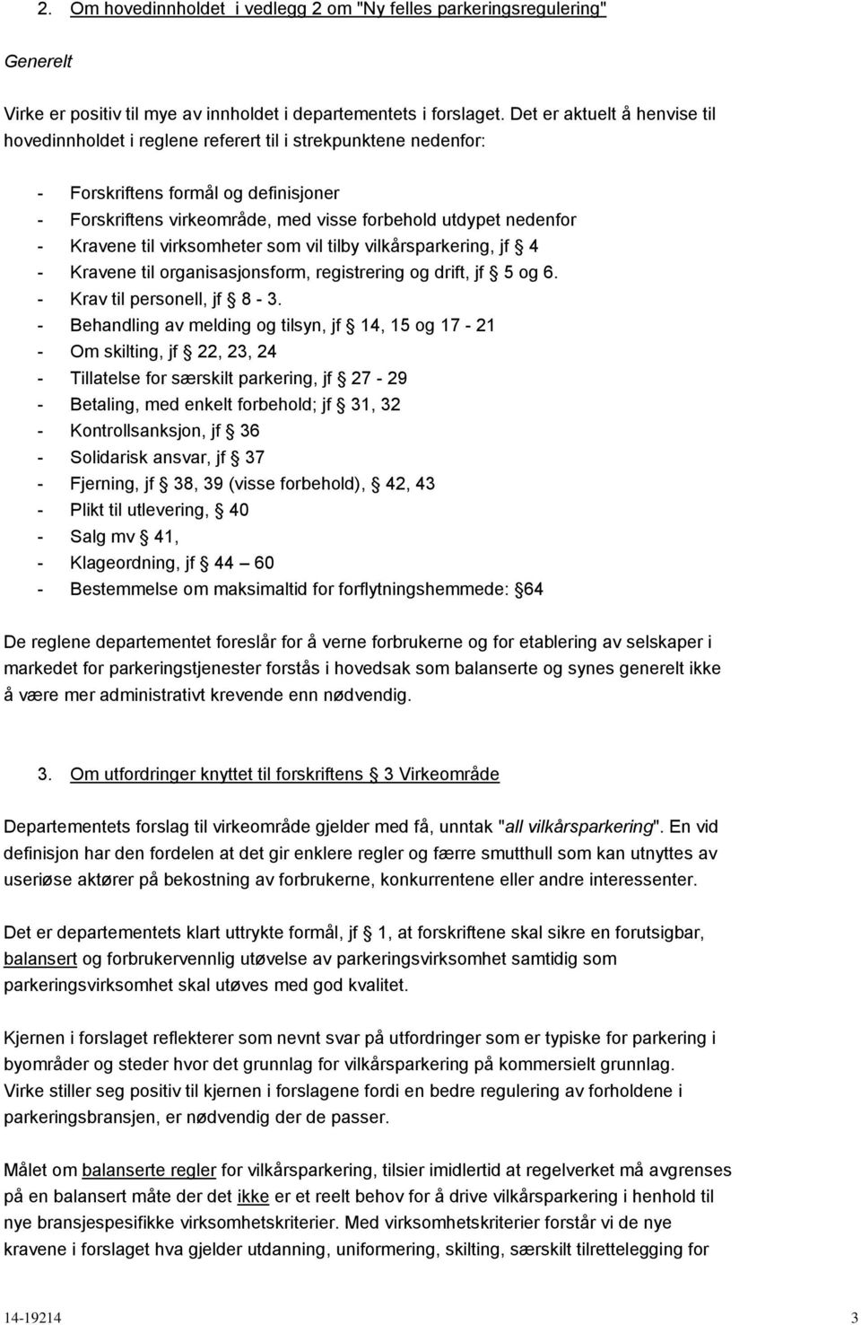 Kravene til virksomheter som vil tilby vilkårsparkering, jf 4 - Kravene til organisasjonsform, registrering og drift, jf 5 og 6. - Krav til personell, jf 8-3.