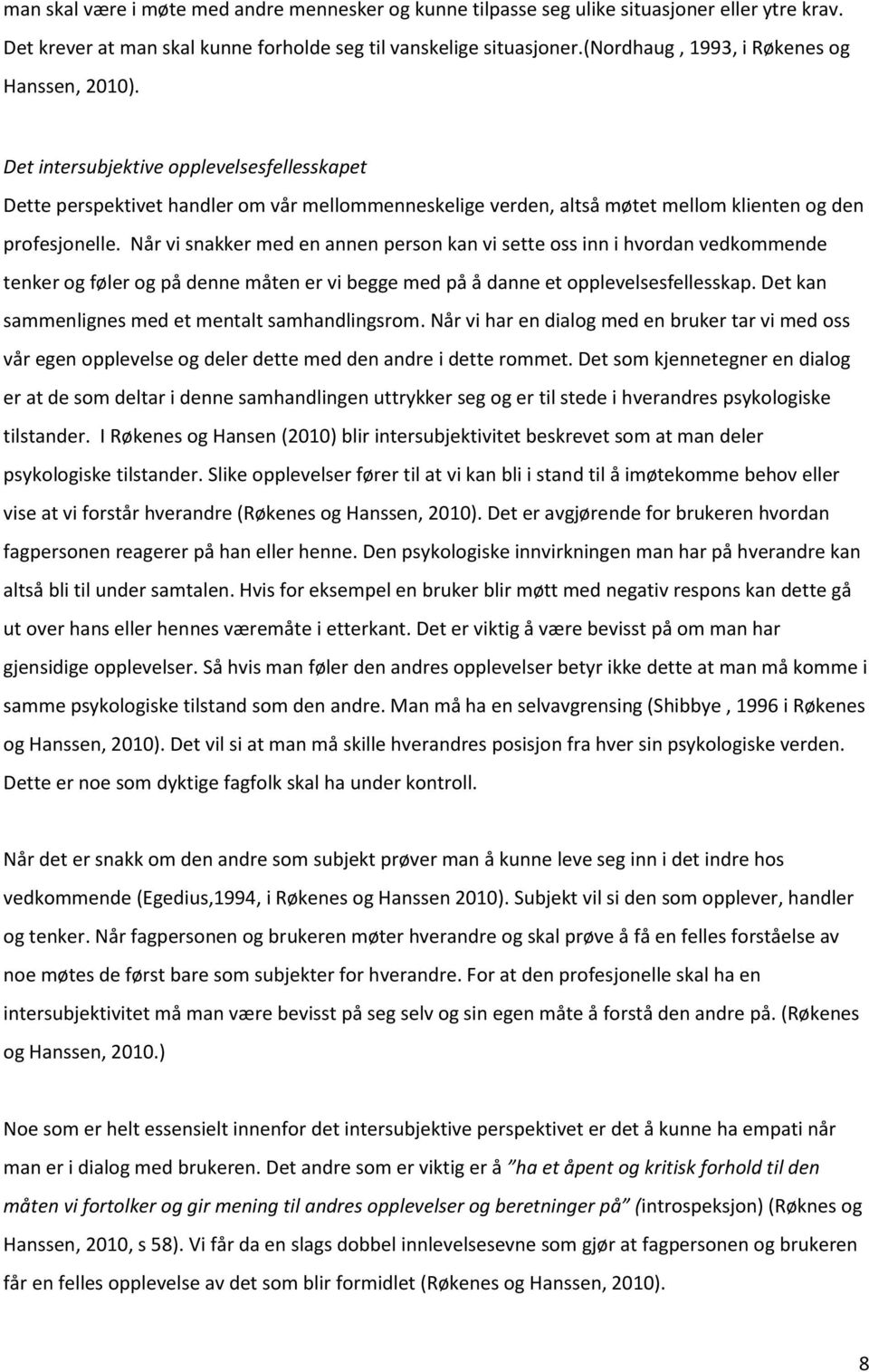 Når vi snakker med en annen person kan vi sette oss inn i hvordan vedkommende tenker og føler og på denne måten er vi begge med på å danne et opplevelsesfellesskap.