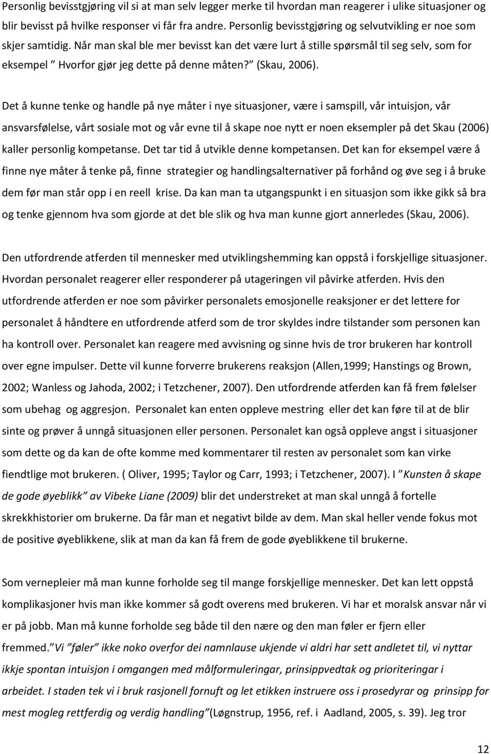 Når man skal ble mer bevisst kan det være lurt å stille spørsmål til seg selv, som for eksempel Hvorfor gjør jeg dette på denne måten? (Skau, 2006).