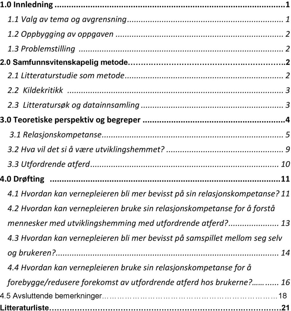 0 Drøfting... 11 4.1 Hvordan kan vernepleieren bli mer bevisst på sin relasjonskompetanse? 11 4.2 Hvordan kan vernepleieren bruke sin relasjonskompetanse for å forstå mennesker med utviklingshemming med utfordrende atferd?