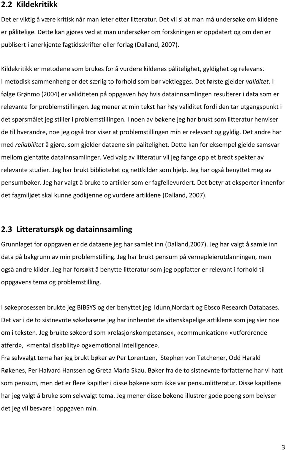 Kildekritikk er metodene som brukes for å vurdere kildenes pålitelighet, gyldighet og relevans. I metodisk sammenheng er det særlig to forhold som bør vektlegges. Det første gjelder validitet.