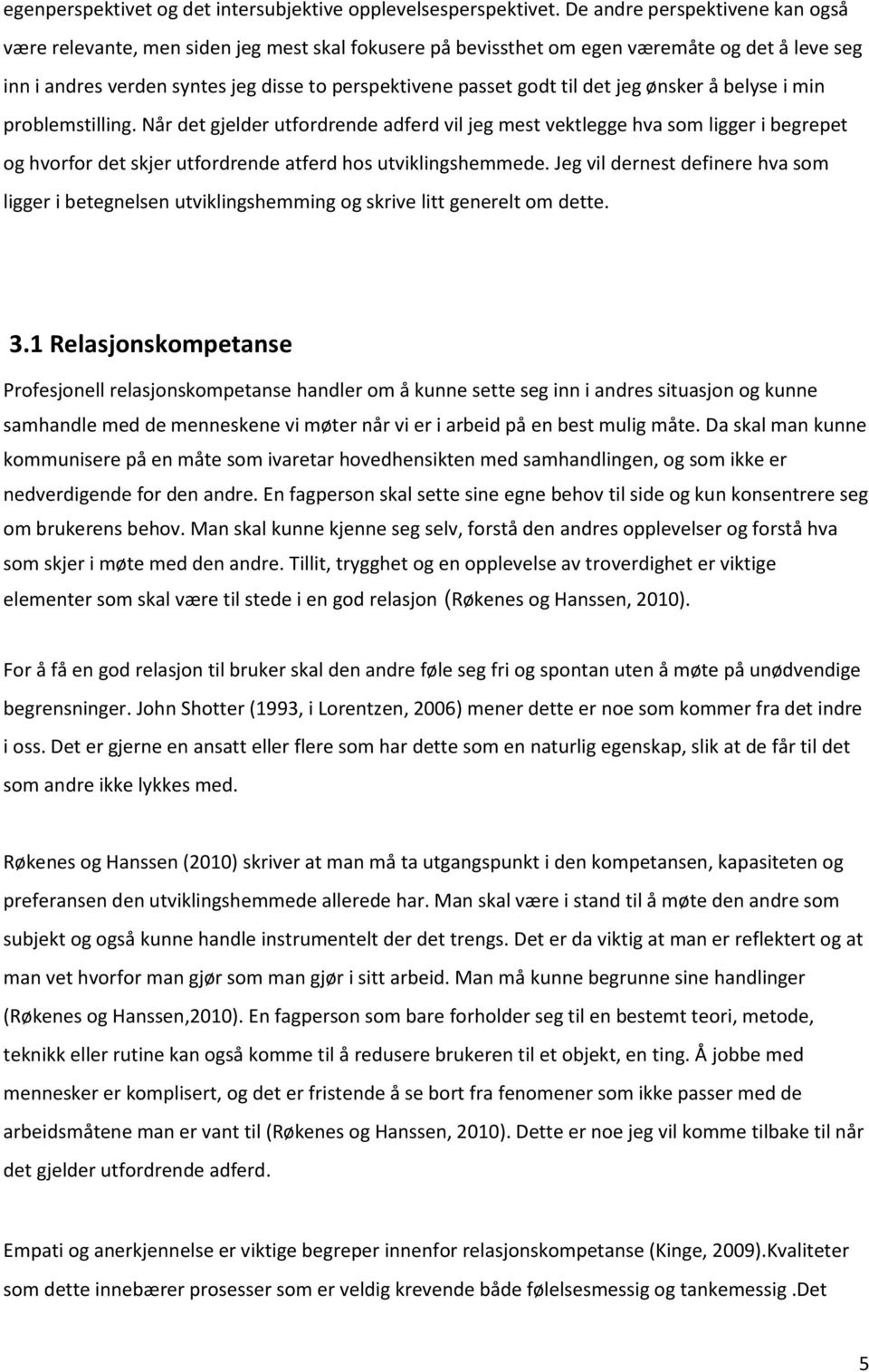 det jeg ønsker å belyse i min problemstilling. Når det gjelder utfordrende adferd vil jeg mest vektlegge hva som ligger i begrepet og hvorfor det skjer utfordrende atferd hos utviklingshemmede.