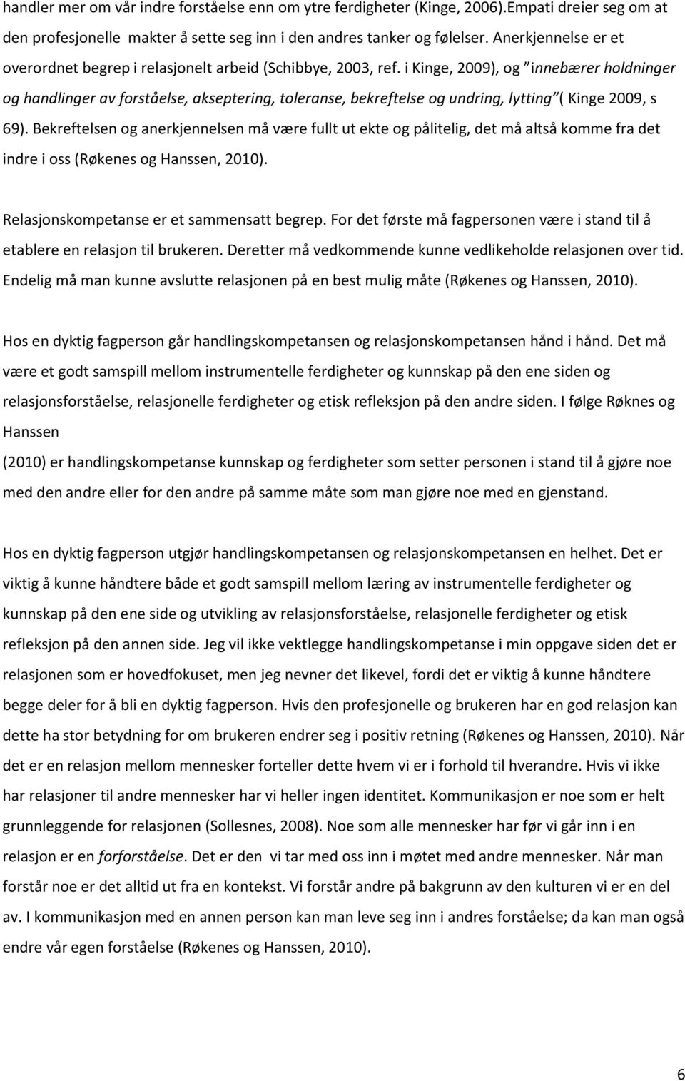 i Kinge, 2009), og innebærer holdninger og handlinger av forståelse, akseptering, toleranse, bekreftelse og undring, lytting ( Kinge 2009, s 69).