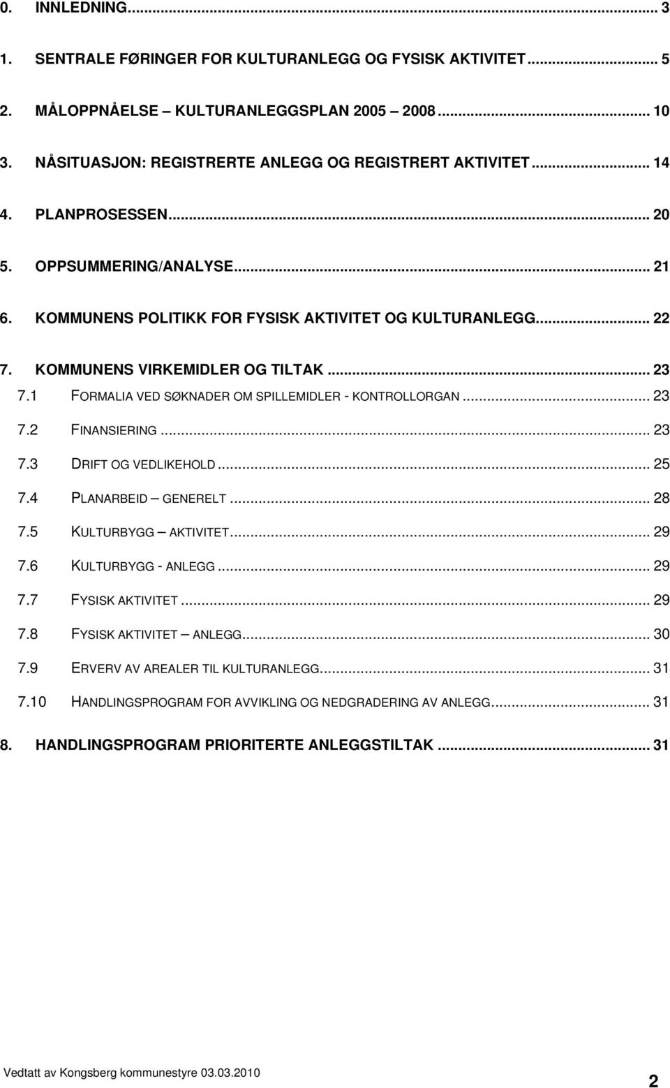 1 FORMALIA VED SØKNADER OM SPILLEMIDLER - KONTROLLORGAN... 23 7.2 FINANSIERING... 23 7.3 DRIFT OG VEDLIKEHOLD... 25 7.4 PLANARBEID GENERELT... 28 7.5 KULTURBYGG AKTIVITET... 29 7.