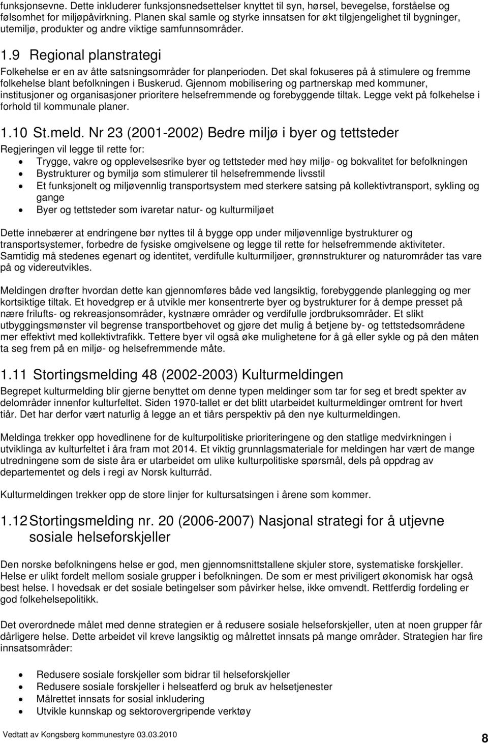 9 Regional planstrategi Folkehelse er en av åtte satsningsområder for planperioden. Det skal fokuseres på å stimulere og fremme folkehelse blant befolkningen i Buskerud.