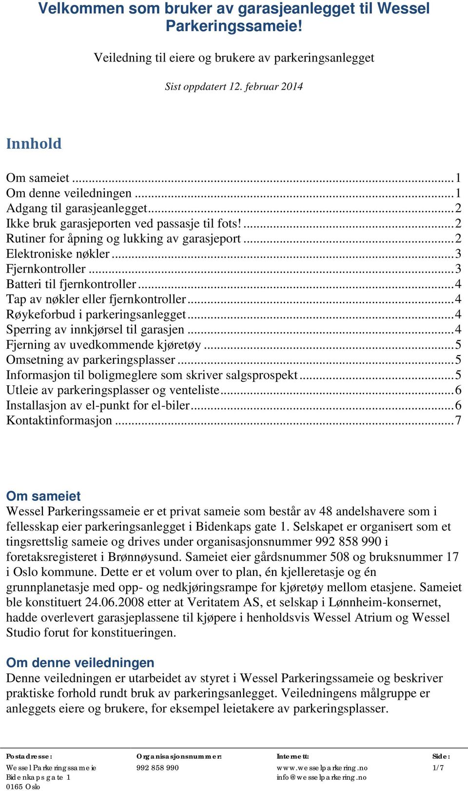 .. 3 Batteri til fjernkontroller... 4 Tap av nøkler eller fjernkontroller... 4 Røykeforbud i parkeringsanlegget... 4 Sperring av innkjørsel til garasjen... 4 Fjerning av uvedkommende kjøretøy.