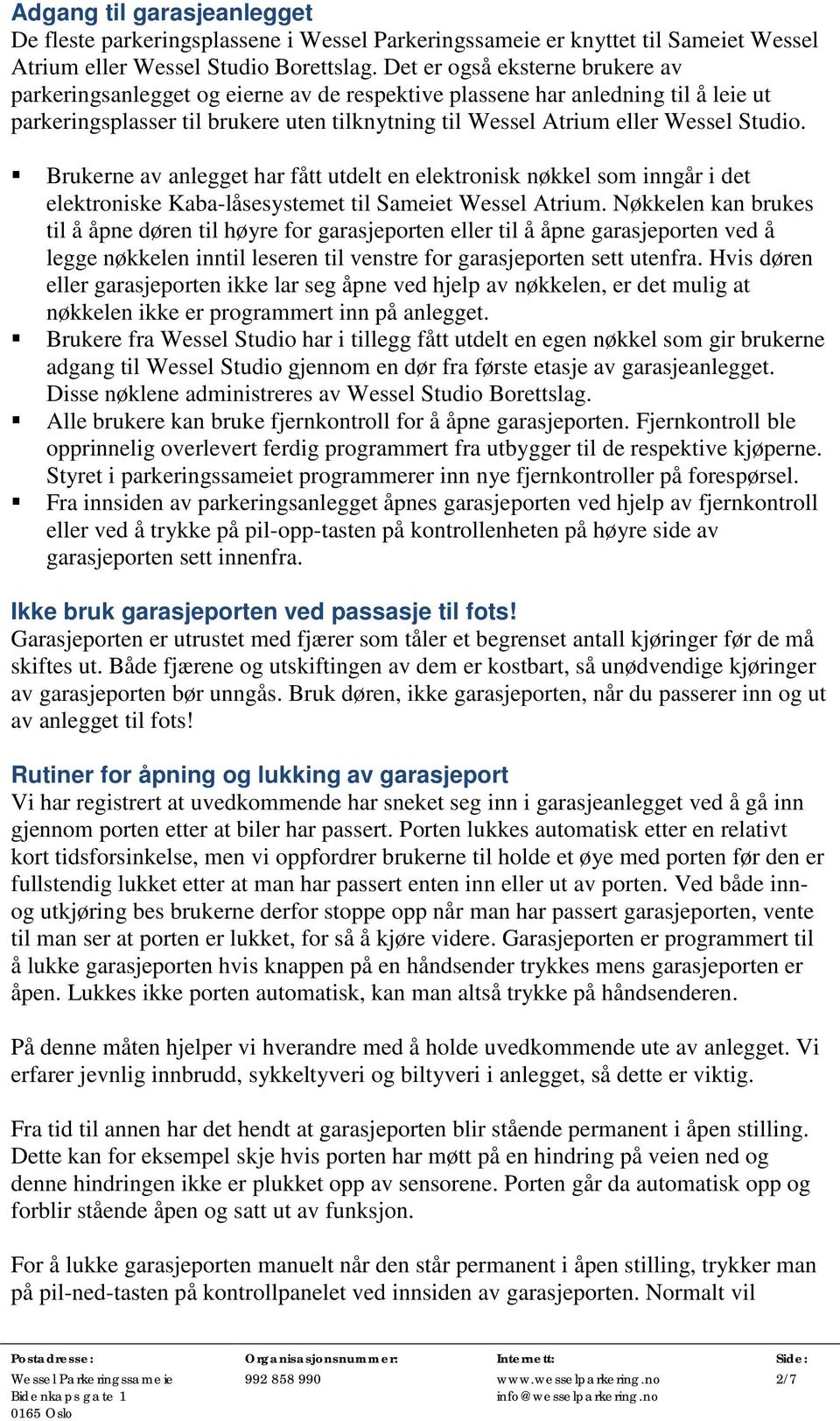 Brukerne av anlegget har fått utdelt en elektronisk nøkkel som inngår i det elektroniske Kaba-låsesystemet til Sameiet Wessel Atrium.