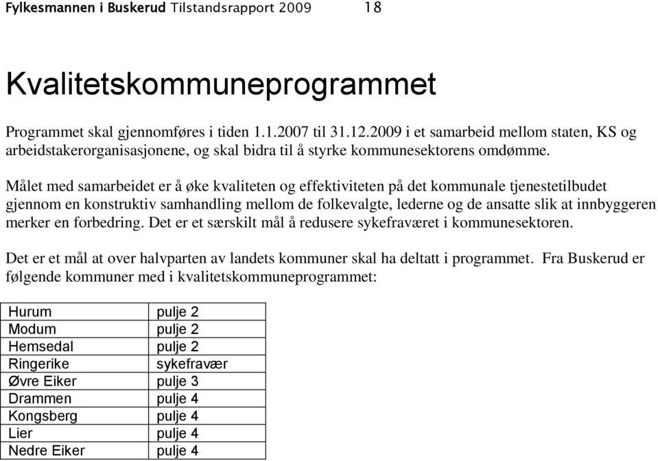 Målet med samarbeidet er å øke kvaliteten og effektiviteten på det kommunale tjenestetilbudet gjennom en konstruktiv samhandling mellom de folkevalgte, lederne og de ansatte slik at