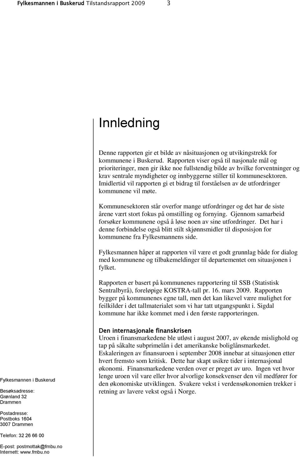 Imidlertid vil rapporten gi et bidrag til forståelsen av de utfordringer kommunene vil møte.