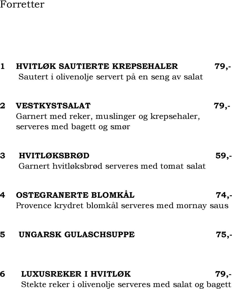 59,- Garnert hvitløksbrød serveres med tomat salat 4 OSTEGRANERTE BLOMKÅL 74,- Provence krydret blomkål