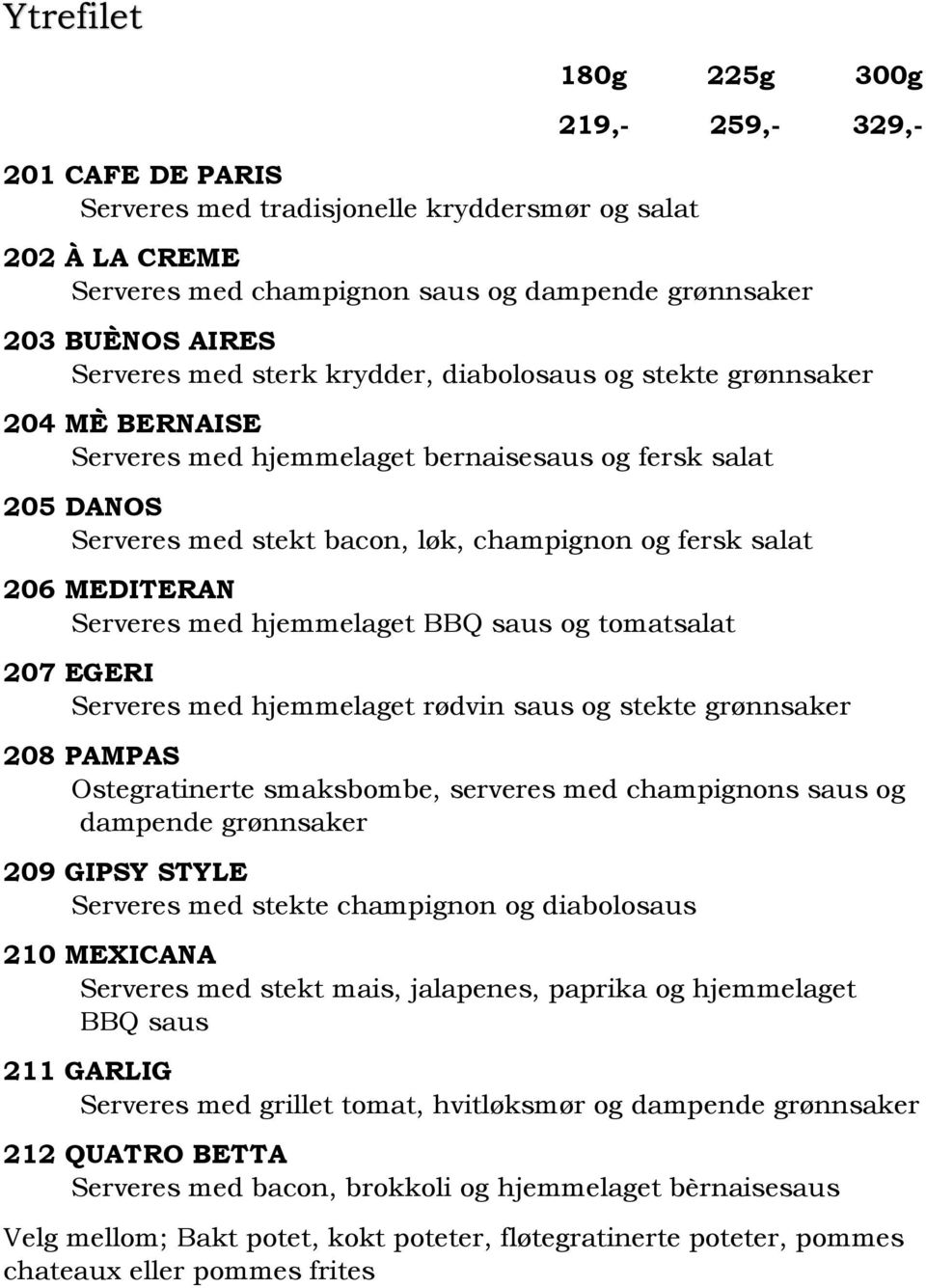 206 MEDITERAN Serveres med hjemmelaget BBQ saus og tomatsalat 207 EGERI Serveres med hjemmelaget rødvin saus og stekte grønnsaker 208 PAMPAS Ostegratinerte smaksbombe, serveres med champignons saus