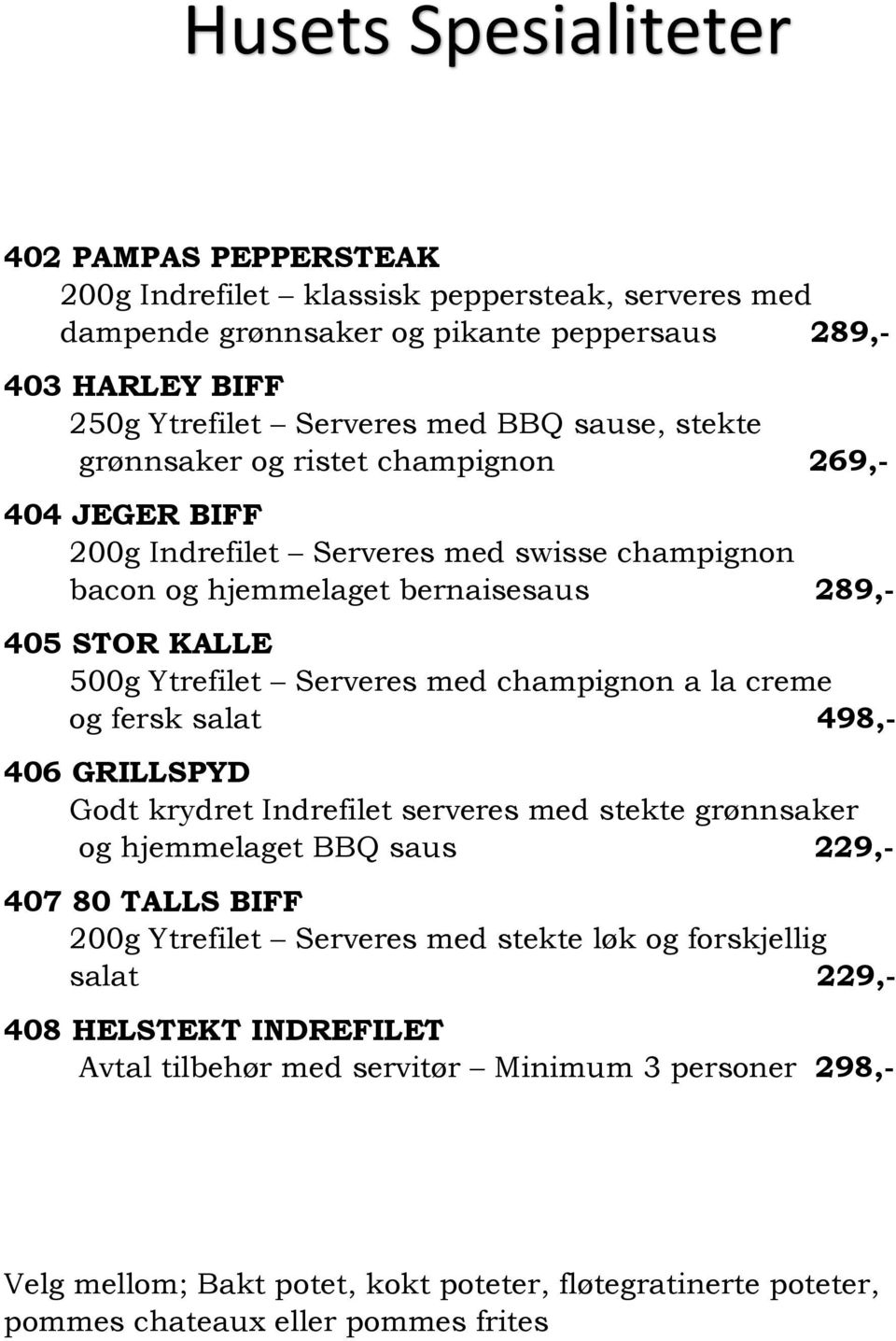 champignon a la creme og fersk salat 498,- 406 GRILLSPYD Godt krydret Indrefilet serveres med stekte grønnsaker og hjemmelaget BBQ saus 229,- 407 80 TALLS BIFF 200g Ytrefilet Serveres med stekte