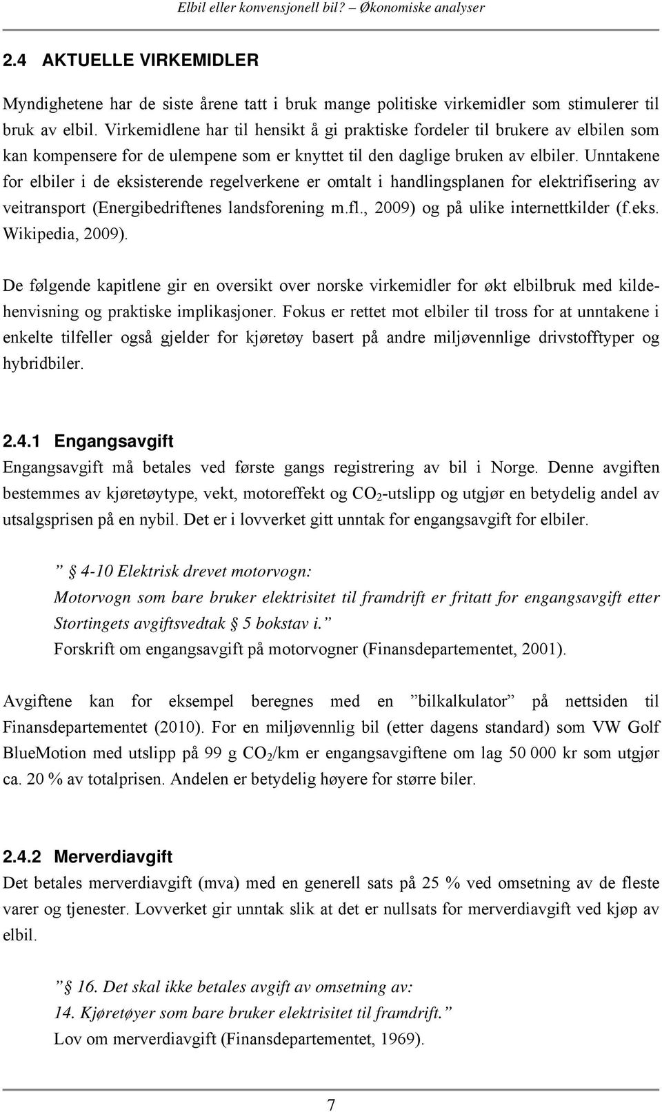 Unntakene for elbiler i de eksisterende regelverkene er omtalt i handlingsplanen for elektrifisering av veitransport (nergibedriftenes landsforening m.fl., 2009) og på ulike internettkilder (f.eks. Wikipedia, 2009).