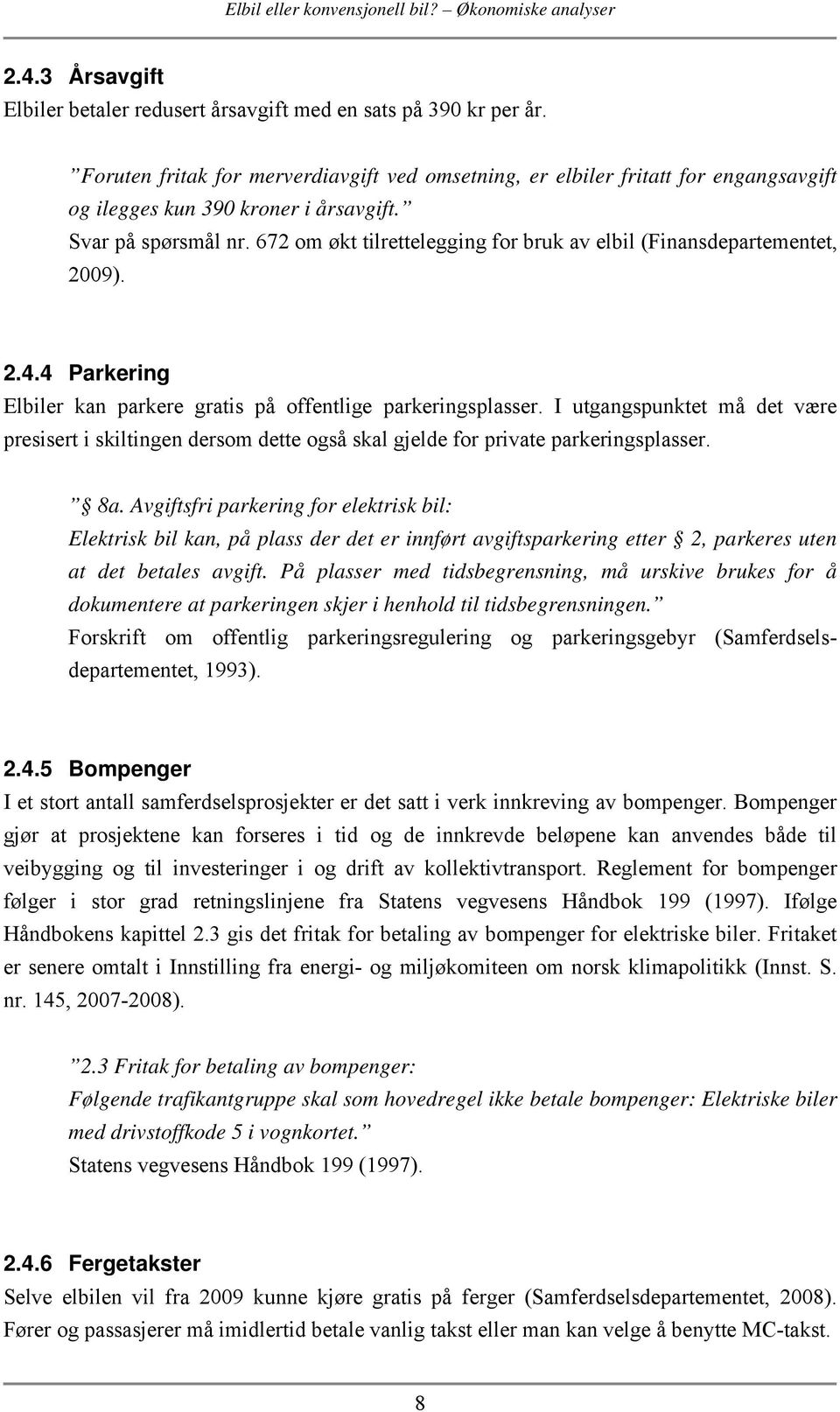 672 om økt tilrettelegging for bruk av elbil (Finansdepartementet, 2009). 2.4.4 Parkering lbiler kan parkere gratis på offentlige parkeringsplasser.