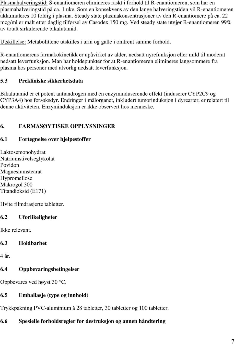 22 mcg/ml er målt etter daglig tilførsel av Casodex 150 mg. Ved steady state utgjør R-enantiomeren 99% av totalt sirkulerende bikalutamid.