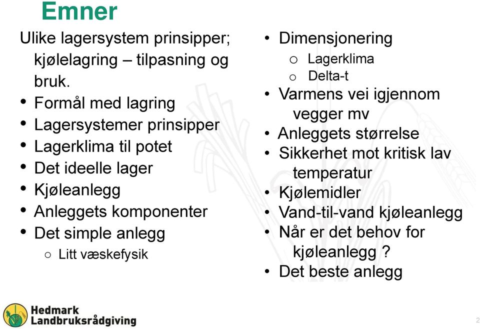 komponenter Det simple anlegg Litt væskefysik Dimensjonering o Lagerklima o Delta-t Varmens vei igjennom