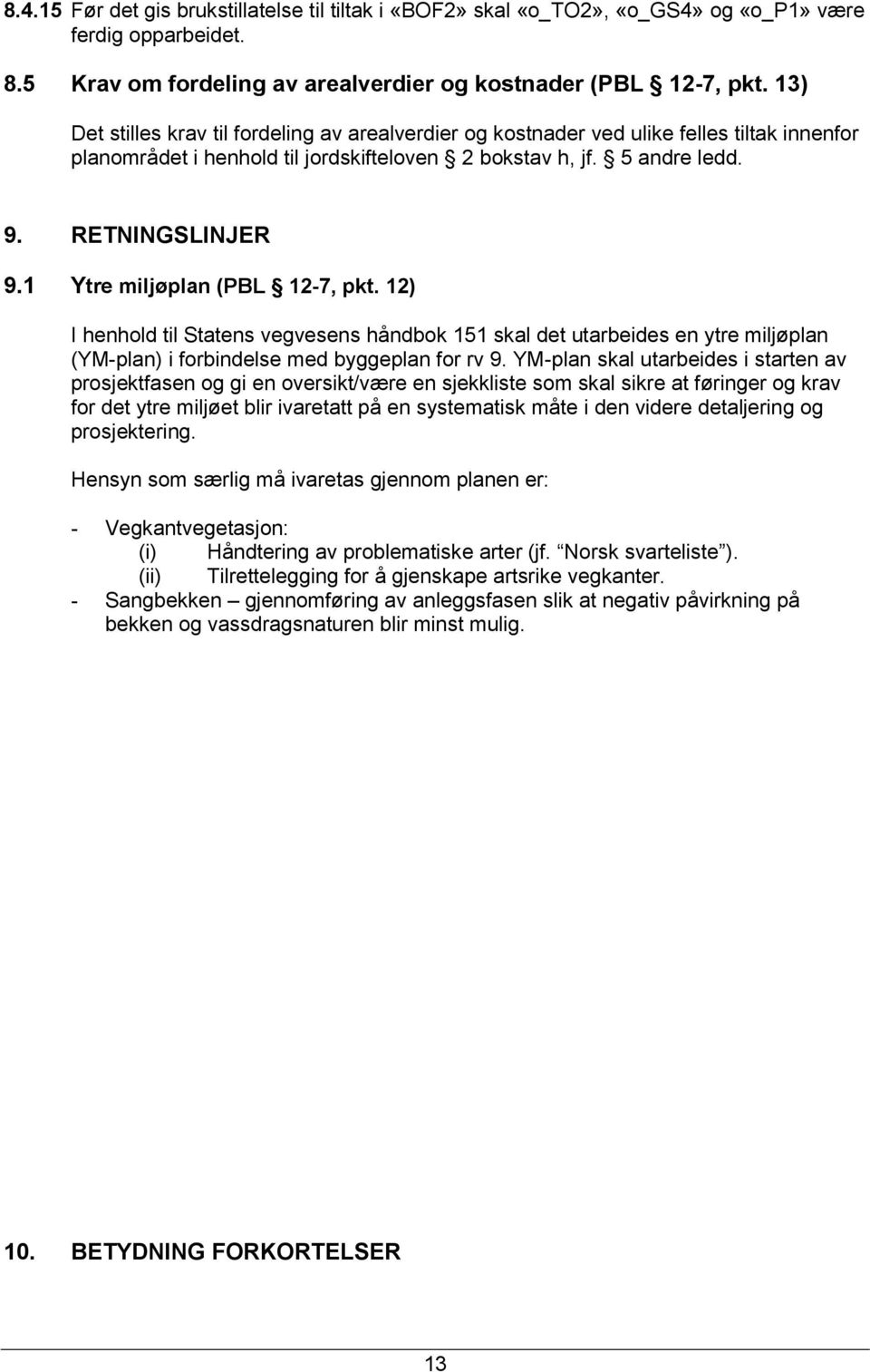 1 Ytre miljøplan (PBL 12-7, pkt. 12) I henhold til Statens vegvesens håndbok 151 skal det utarbeides en ytre miljøplan (YM-plan) i forbindelse med byggeplan for rv 9.