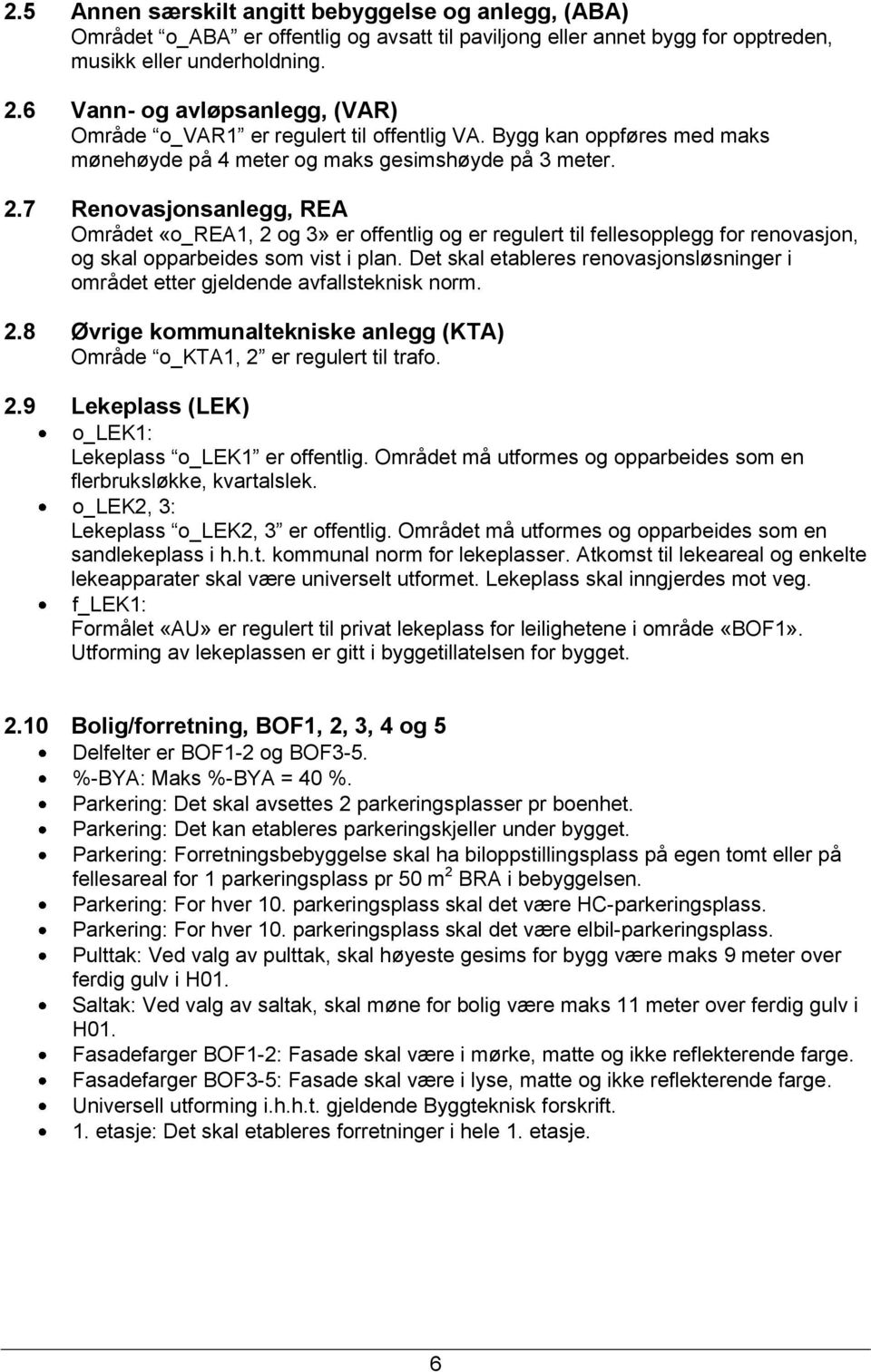 7 Renovasjonsanlegg, REA Området «o_rea1, 2 og 3» er offentlig og er regulert til fellesopplegg for renovasjon, og skal opparbeides som vist i plan.