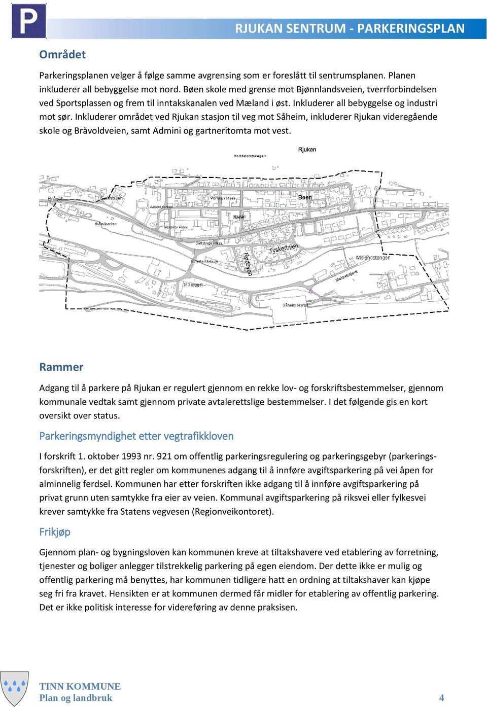 Inkluderer området ved Rjukan stasjon til veg mot Såheim, inkluderer Rjukan videregående skole og Bråvoldveien, samt Admini og gartneritomta mot vest.