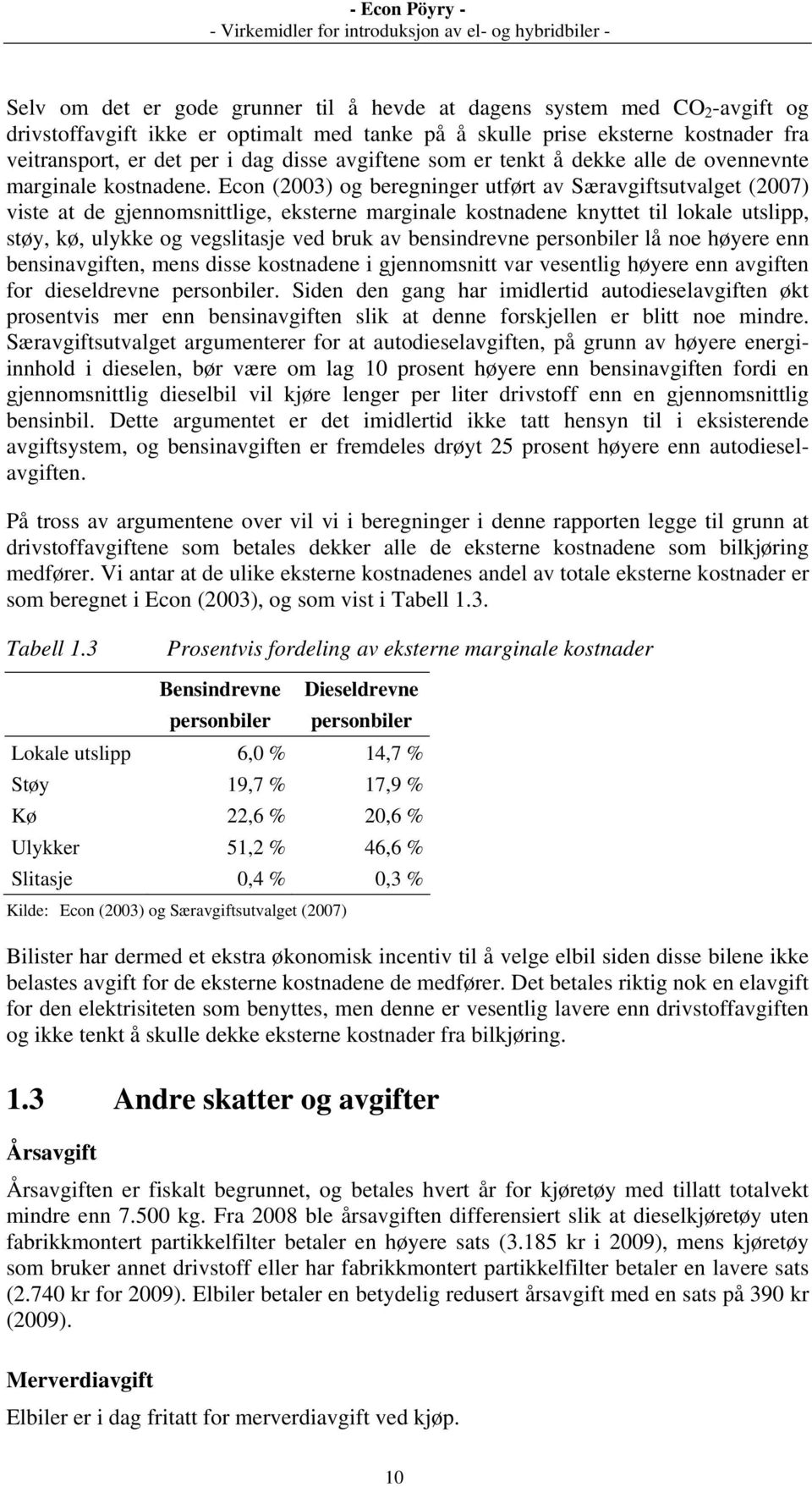 Econ (2003) og beregninger utført av Særavgiftsutvalget (2007) viste at de gjennomsnittlige, eksterne marginale kostnadene knyttet til lokale utslipp, støy, kø, ulykke og vegslitasje ved bruk av