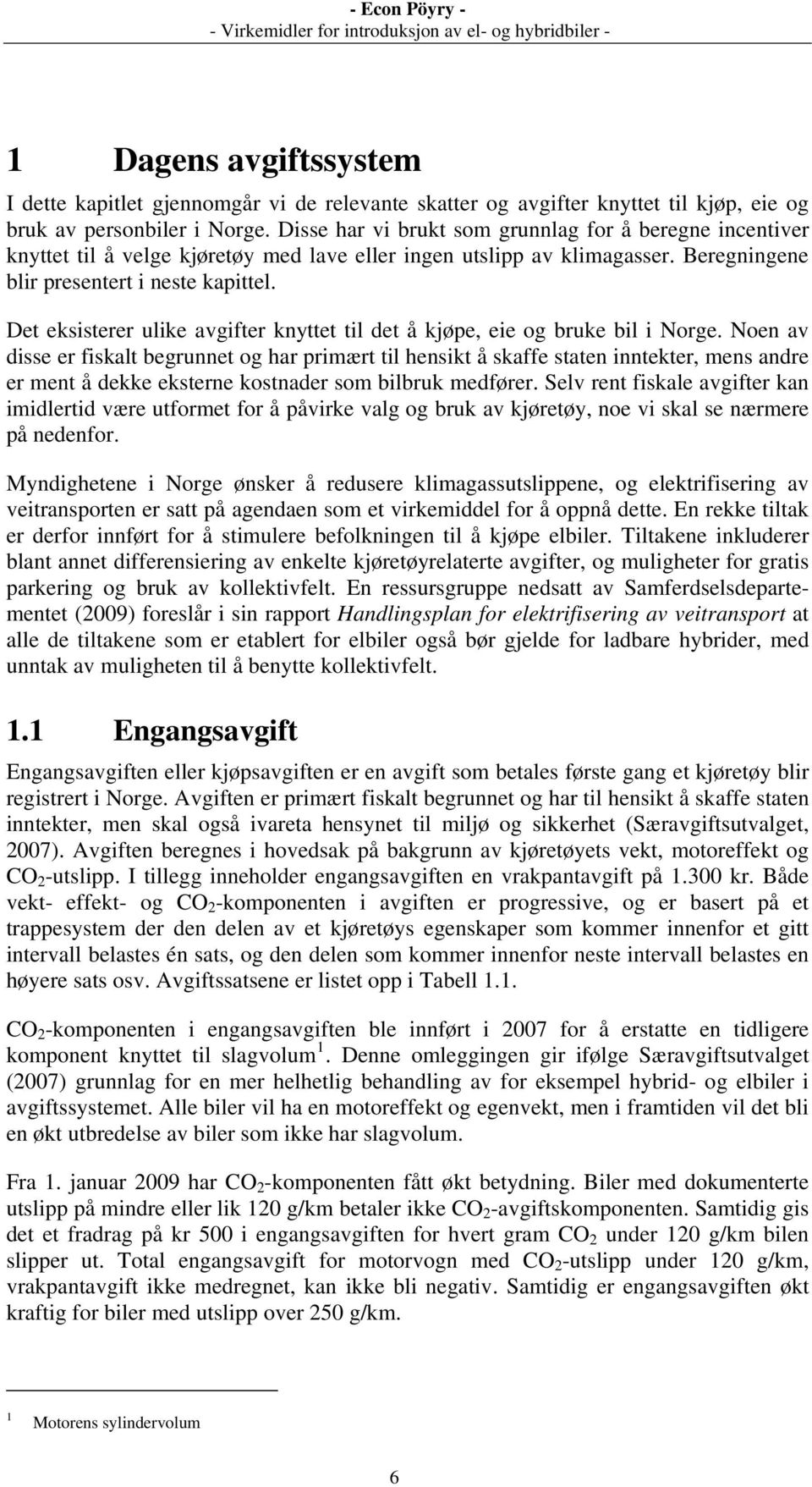 Det eksisterer ulike avgifter knyttet til det å kjøpe, eie og bruke bil i Norge.