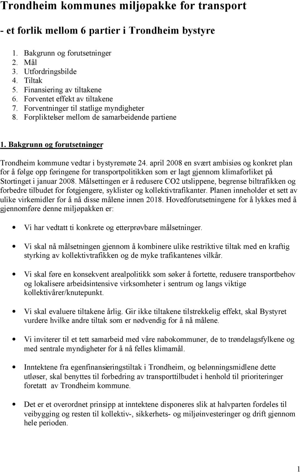 april 2008 en svært ambisiøs og konkret plan for å følge opp føringene for transportpolitikken som er lagt gjennom klimaforliket på Stortinget i januar 2008.