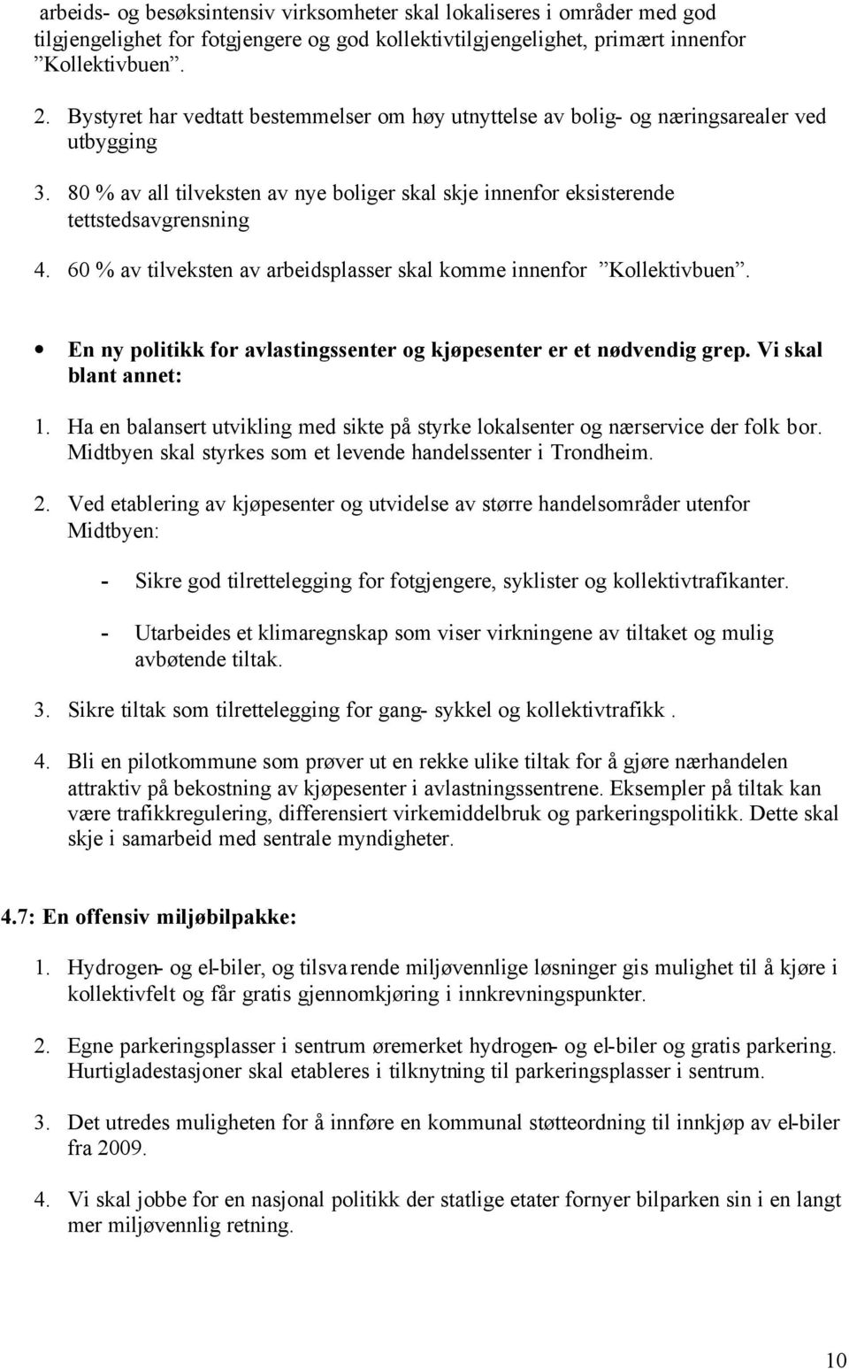 60 % av tilveksten av arbeidsplasser skal komme innenfor Kollektivbuen. En ny politikk for avlastingssenter og kjøpesenter er et nødvendig grep. Vi skal blant annet: 1.