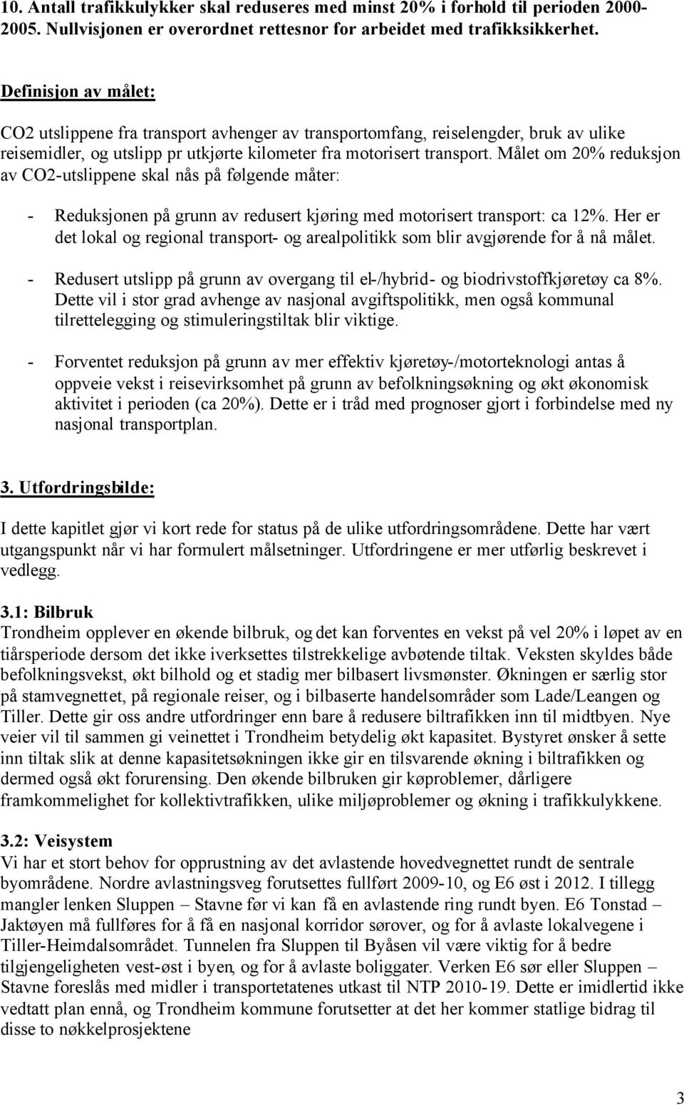 Målet om 20% reduksjon av CO2-utslippene skal nås på følgende måter: - Reduksjonen på grunn av redusert kjøring med motorisert transport: ca 12%.